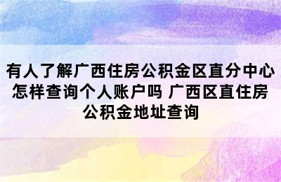 有人了解广西住房公积金区直分中心怎样查询个人账户吗 广西区直住房公积金地址查询